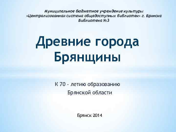 Муниципальное бюджетное учреждение культуры «Централизованная система общедоступных библиотек» г. Брянска Библиотека № 3 Древние
