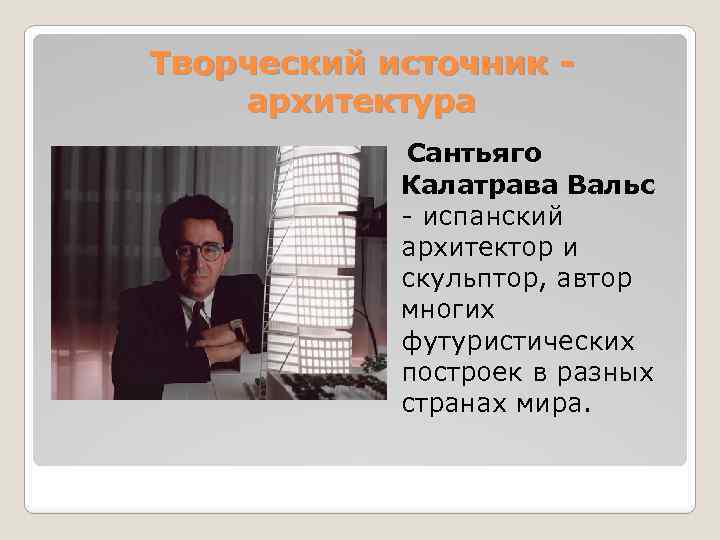 Творческий источник архитектура Сантьяго Калатрава Вальс - испанский архитектор и скульптор, автор многих футуристических