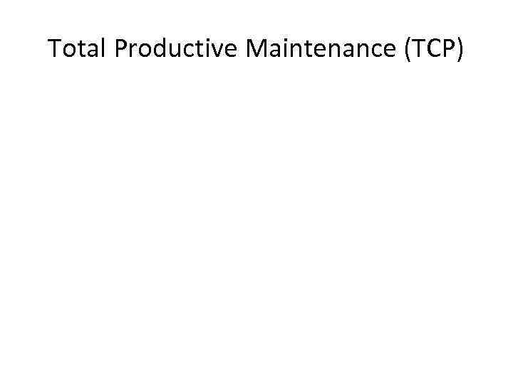Total Productive Maintenance (TCP) 