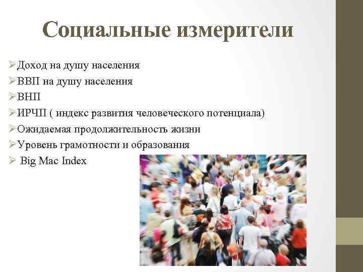Социальные измерители ØДоход на душу населения ØВВП на душу населения ØВНП ØИРЧП ( индекс