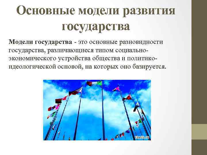 Основные модели развития государства Модели государства это основные разновидности государства, различающиеся типом социально экономического