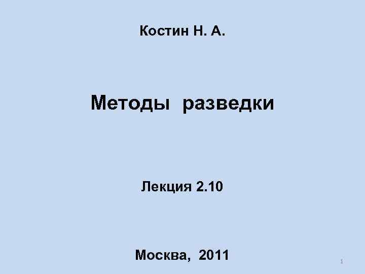 Костин Н. А. Методы разведки Лекция 2. 10 Москва, 2011 1 