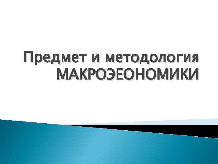 Предмет и методология МАКРОЭЕОНОМИКИ 