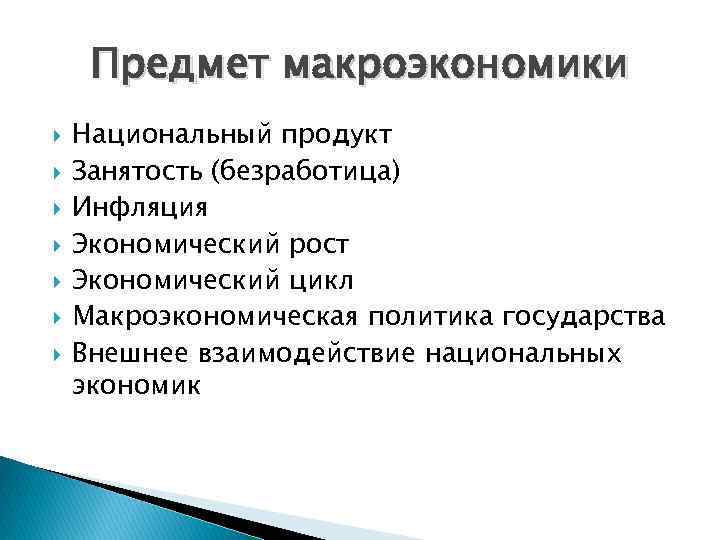 Предмет макроэкономики Национальный продукт Занятость (безработица) Инфляция Экономический рост Экономический цикл Макроэкономическая политика государства