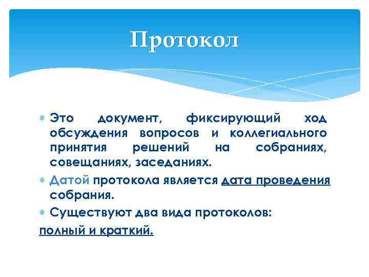 Протокол Это документ, фиксирующий ход обсуждения вопросов и коллегиального принятия решений на собраниях, совещаниях,