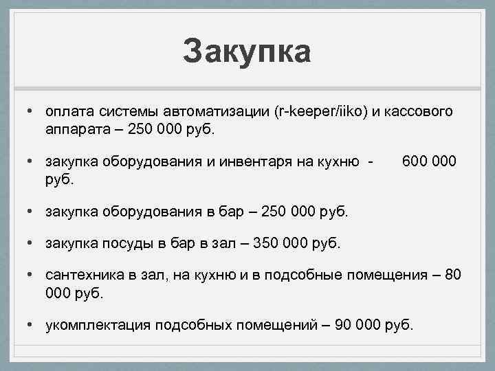 Закупка • оплата системы автоматизации (r-keeper/iiko) и кассового аппарата – 250 000 руб. •