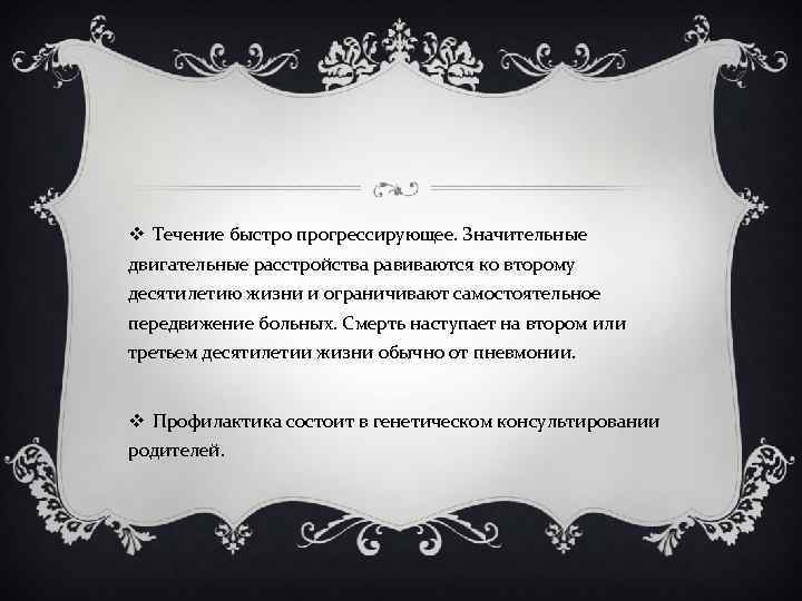 v Течение быстро прогрессирующее. Значительные двигательные расстройства равиваются ко второму десятилетию жизни и ограничивают