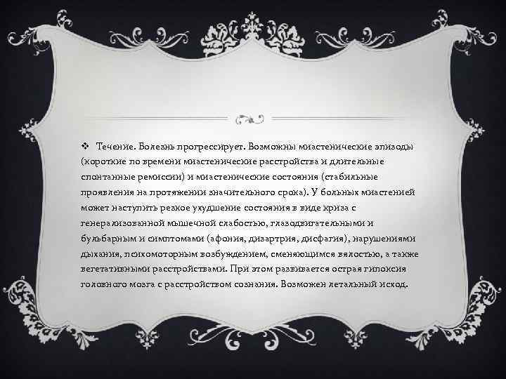 v Течение. Болезнь прогрессирует. Возможны миастенические эпизоды (короткие по времени миастенические расстройства и длительные