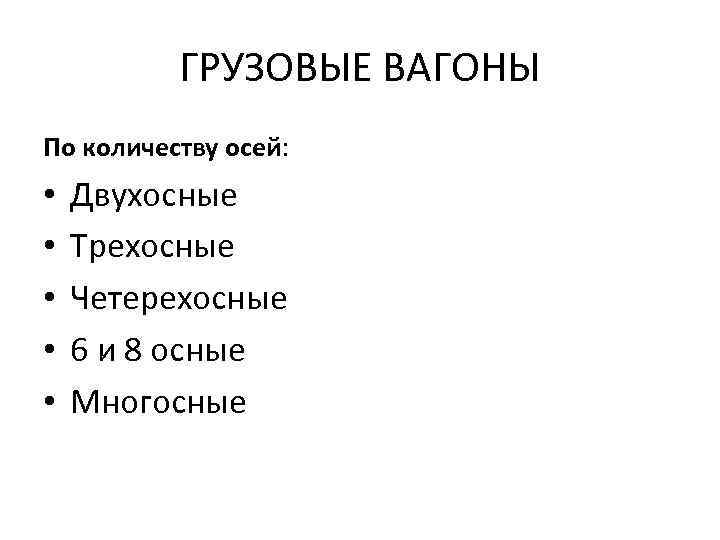 ГРУЗОВЫЕ ВАГОНЫ По количеству осей: • • • Двухосные Трехосные Четерехосные 6 и 8