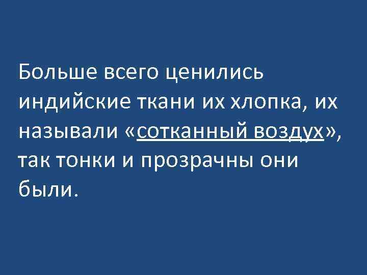 Больше всего ценились индийские ткани их хлопка, их называли «сотканный воздух» , так тонки