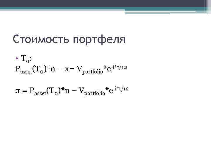 Стоимость портфеля • Т 0: Passet(T 0)*n – π= Vportfolio*e-i*t/12 π = Passet(T 0)*n