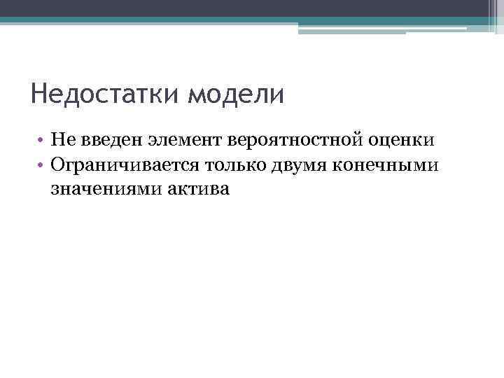 Недостатки модели • Не введен элемент вероятностной оценки • Ограничивается только двумя конечными значениями