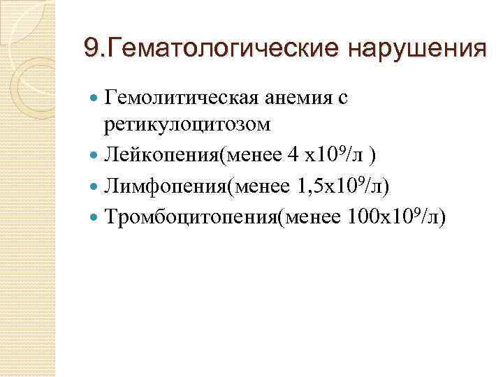 9. Гематологические нарушения Гемолитическая анемия с ретикулоцитозом Лейкопения(менее 4 х109/л ) Лимфопения(менее 1, 5