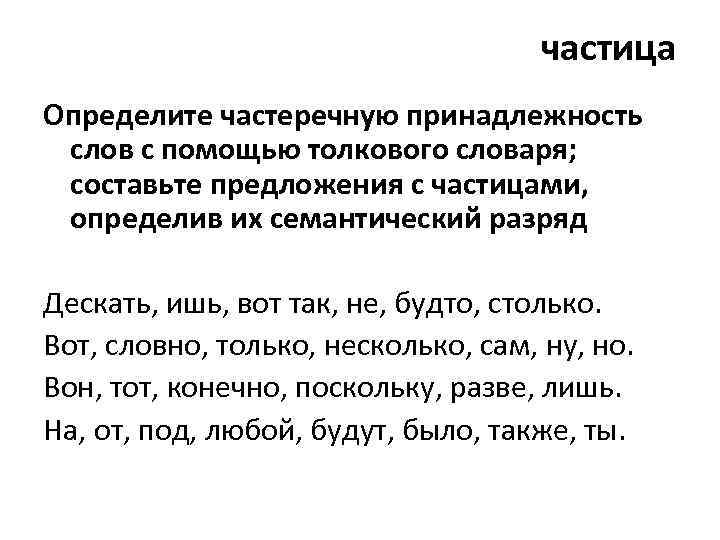 частица Определите частеречную принадлежность слов с помощью толкового словаря; составьте предложения с частицами, определив