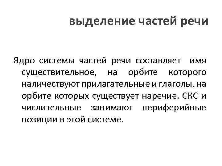 выделение частей речи Ядро системы частей речи составляет имя существительное, на орбите которого наличествуют