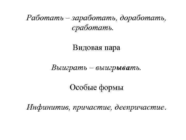 Работать – заработать, доработать, сработать. Видовая пара Выиграть – выигрывать. Особые формы Инфинитив, причастие,