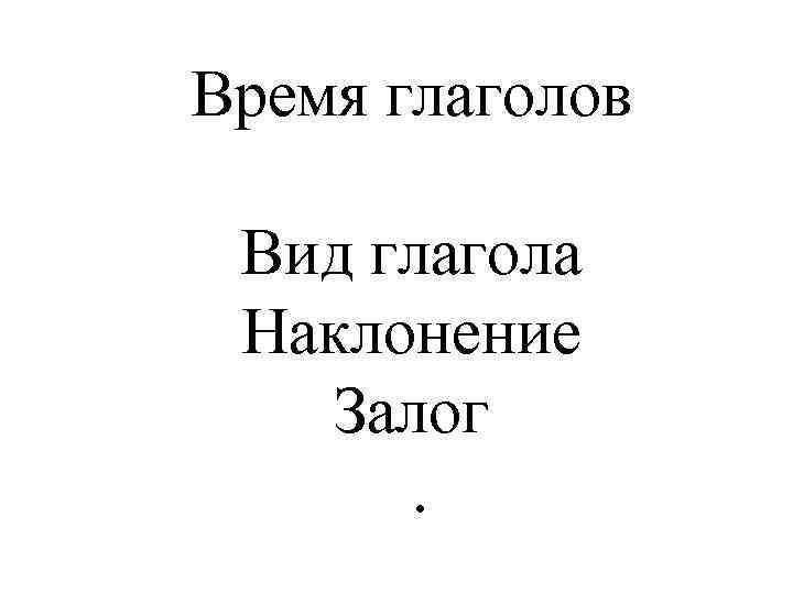 Время глаголов Вид глагола Наклонение Залог. 