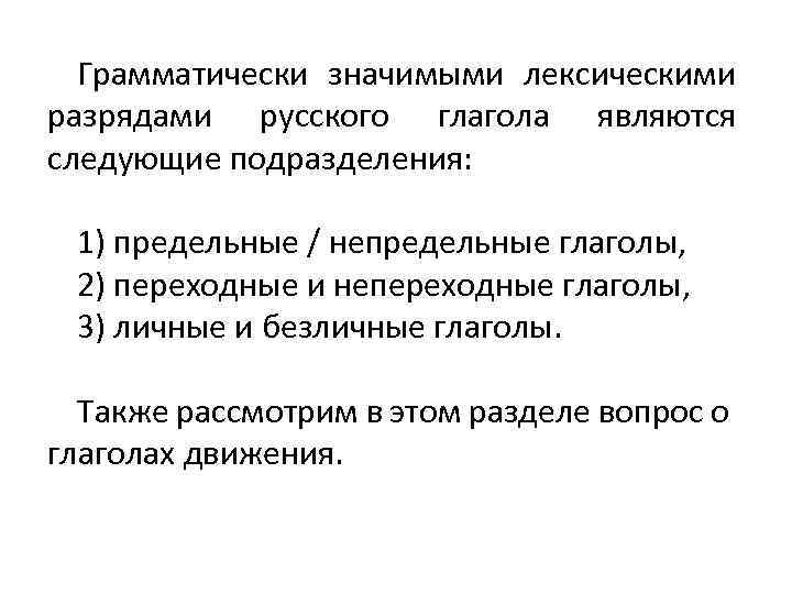 Грамматически значимыми лексическими разрядами русского глагола являются следующие подразделения: 1) предельные / непредельные глаголы,