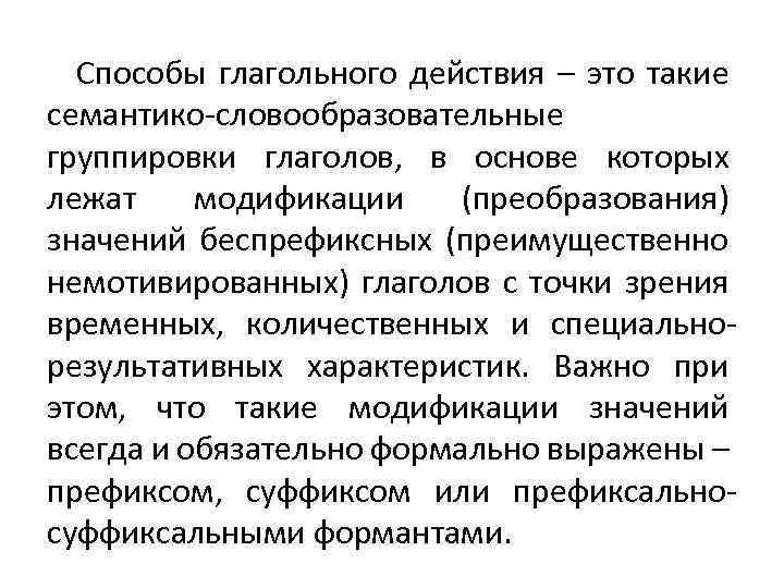 Способы глагольного действия – это такие семантико-словообразовательные группировки глаголов, в основе которых лежат модификации