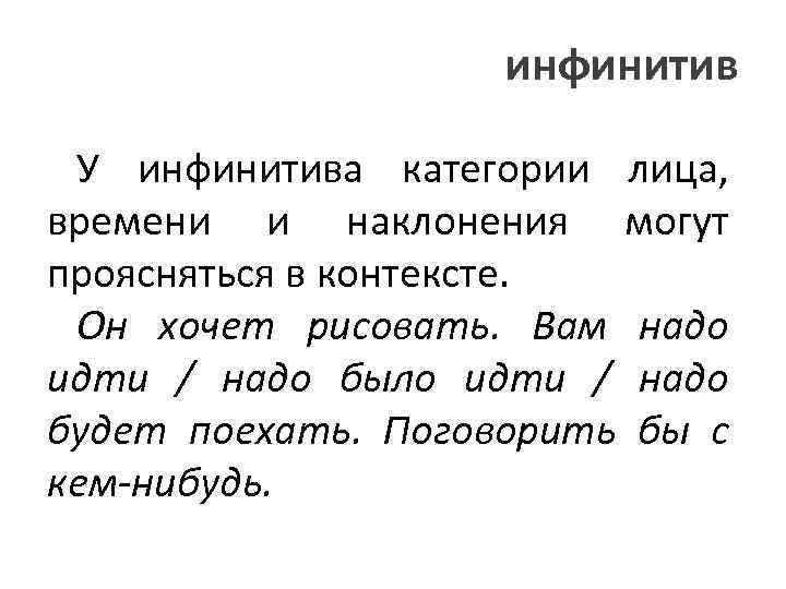 инфинитив У инфинитива категории лица, времени и наклонения могут проясняться в контексте. Он хочет