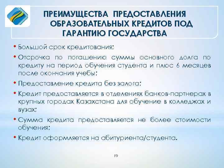 ПРЕИМУЩЕСТВА ПРЕДОСТАВЛЕНИЯ ОБРАЗОВАТЕЛЬНЫХ КРЕДИТОВ ПОД ГАРАНТИЮ ГОСУДАРСТВА • Большой срок кредитования; • Отсрочка по