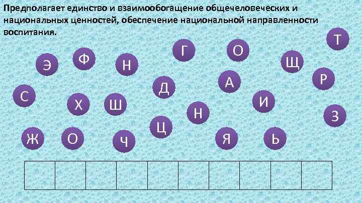 Предполагает единство и взаимообогащение общечеловеческих и национальных ценностей, обеспечение национальной направленности воспитания. Ф Э