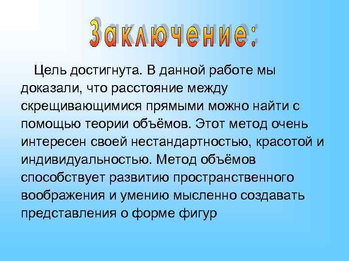 Цель достигнута. В данной работе мы доказали, что расстояние между скрещивающимися прямыми можно найти