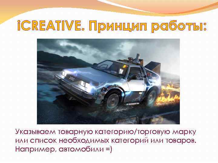i. CREATIVE. Принцип работы: Указываем товарную категорию/торговую марку или список необходимых категорий или товаров.