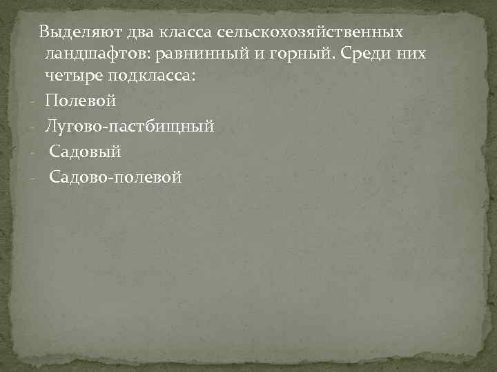  Выделяют два класса сельскохозяйственных ландшафтов: равнинный и горный. Среди них четыре подкласса: Полевой