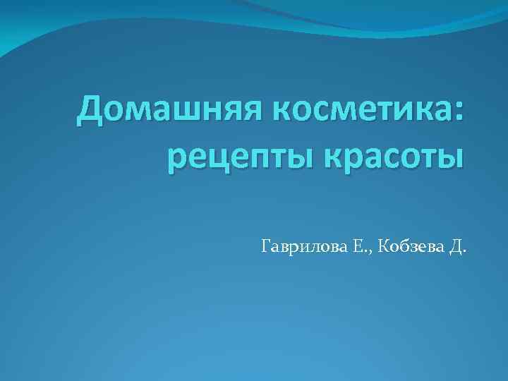 Домашняя косметика: рецепты красоты Гаврилова Е. , Кобзева Д. 