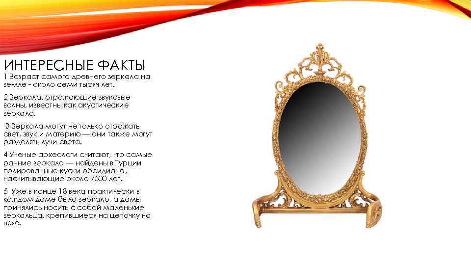 ИНТЕРЕСНЫЕ ФАКТЫ 1 Возраст самого древнего зеркала на земле - около семи тысяч лет.