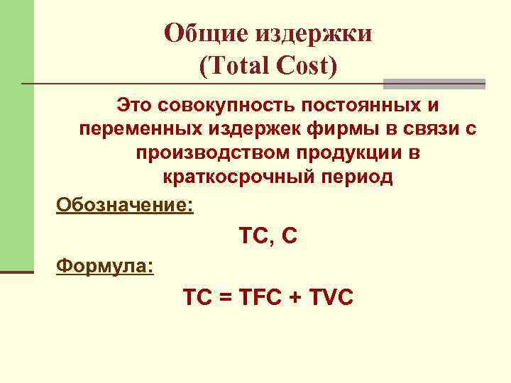 Общие издержки (Total Cost) Это совокупность постоянных и переменных издержек фирмы в связи с