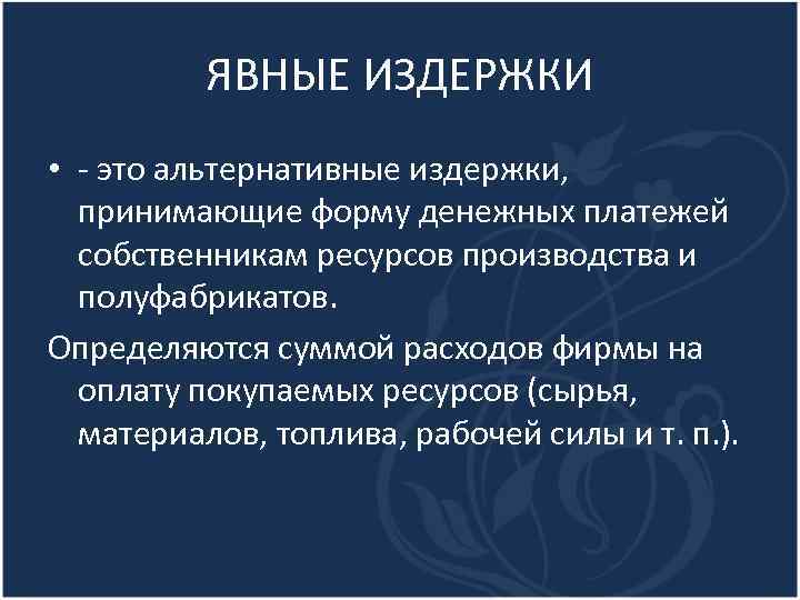 ЯВНЫЕ ИЗДЕРЖКИ • - это альтернативные издержки, принимающие форму денежных платежей собственникам ресурсов производства