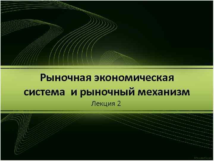 Рыночная экономическая система и рыночный механизм Лекция 2 