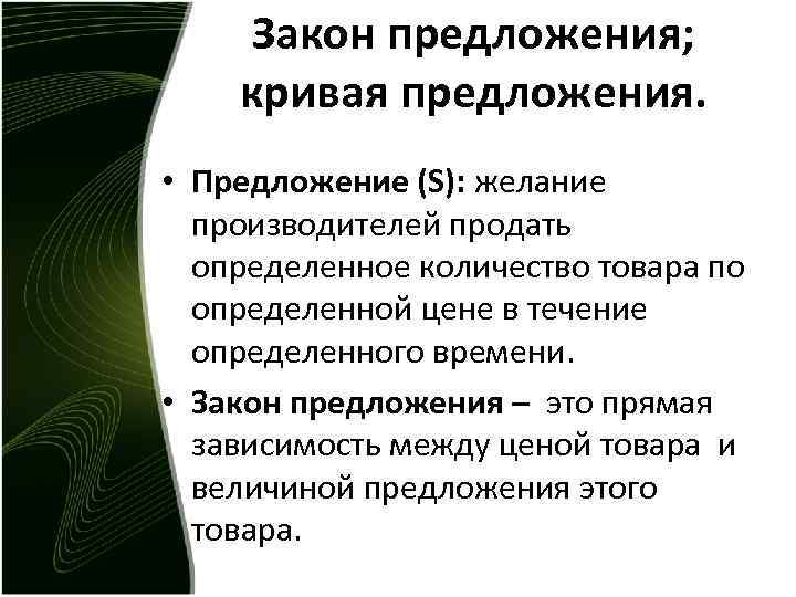 Закон предложения; кривая предложения. • Предложение (S): желание производителей продать определенное количество товара по