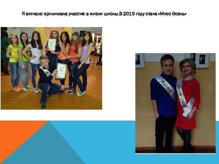 Я активно принимала участие в жизни школы. В 2015 году стала «Мисс Осень» 