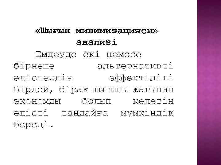  «Шығын минимизациясы» анализі Емдеуде екі немесе бірнеше альтернативті әдістердің эффектілігі бірдей, бірақ шығыны