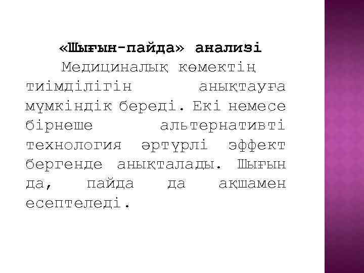  «Шығын-пайда» анализі Медициналық көмектің тиімділігін анықтауға мүмкіндік береді. Екі немесе бірнеше альтернативті технология