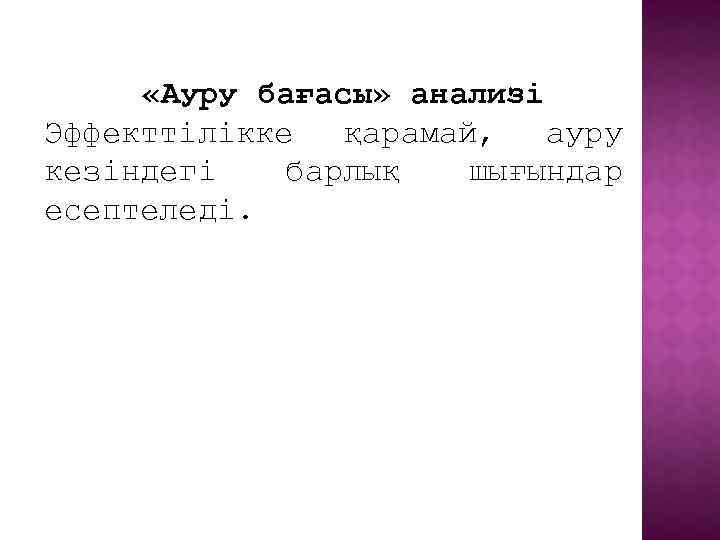  «Ауру бағасы» анализі Эффекттілікке қарамай, ауру кезіндегі барлық шығындар есептеледі. 