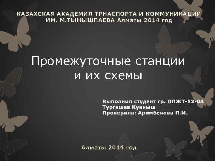 КАЗАХСКАЯ АКАДЕМИЯ ТРНАСПОРТА И КОММУНИКАЦИИ ИМ. М. ТЫНЫШПАЕВА Алматы 2014 год Промежуточные станции и