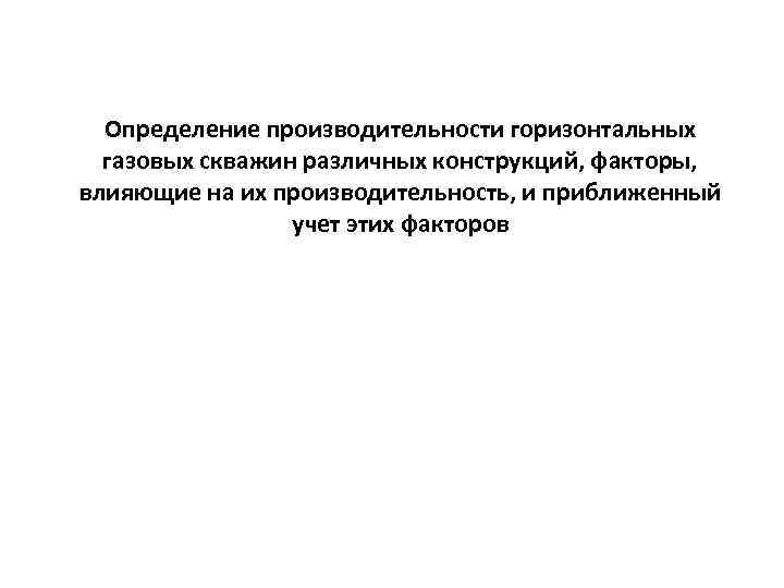 Определение производительности горизонтальных газовых скважин различных конструкций, факторы, влияющие на их производительность, и приближенный