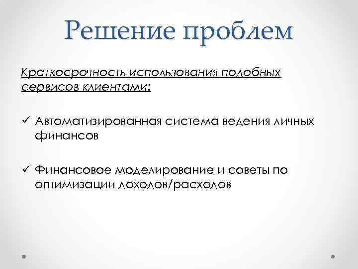 Решение проблем Краткосрочность использования подобных сервисов клиентами: ü Автоматизированная система ведения личных финансов ü