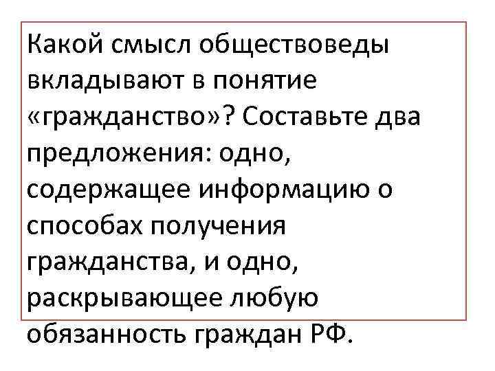 Какой смысл обществоведы вкладывают в понятие «гражданство» ? Составьте два предложения: одно, содержащее информацию