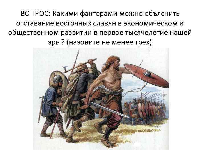 ВОПРОС: Какими факторами можно объяснить отставание восточных славян в экономическом и общественном развитии в