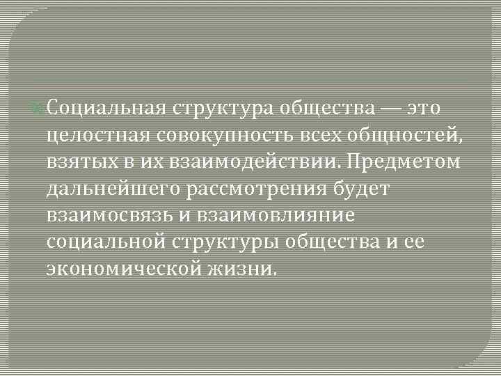  Социальная структура общества — это целостная совокупность всех общностей, взятых в их взаимодействии.