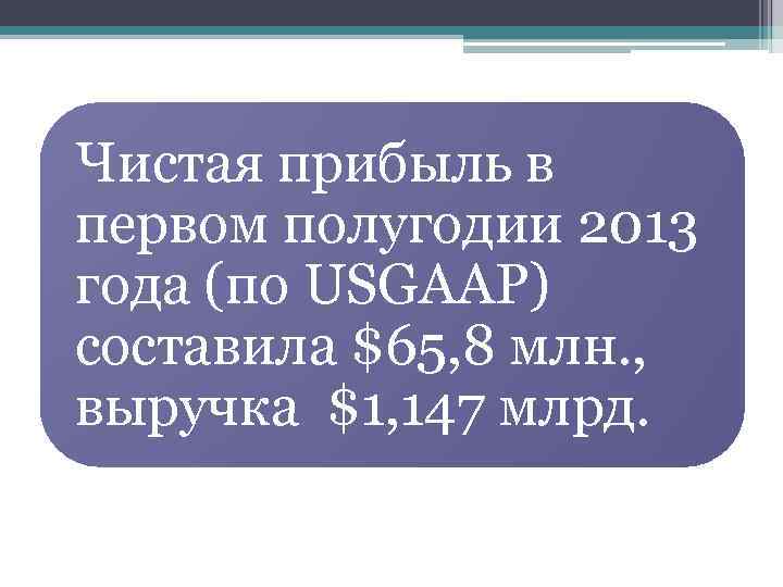 Чистая прибыль в первом полугодии 2013 года (по USGААР) составила $65, 8 млн. ,