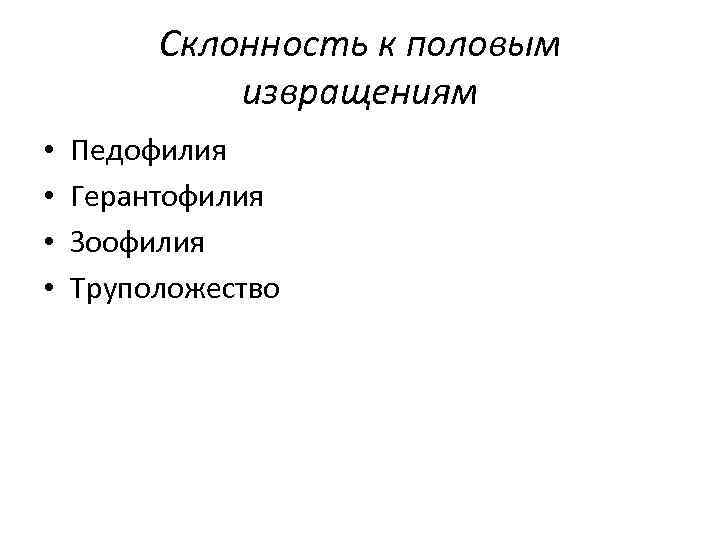 Склонность к половым извращениям • • Педофилия Герантофилия Зоофилия Труположество 