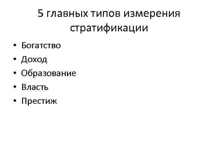 5 главных типов измерения стратификации • • • Богатство Доход Образование Власть Престиж 