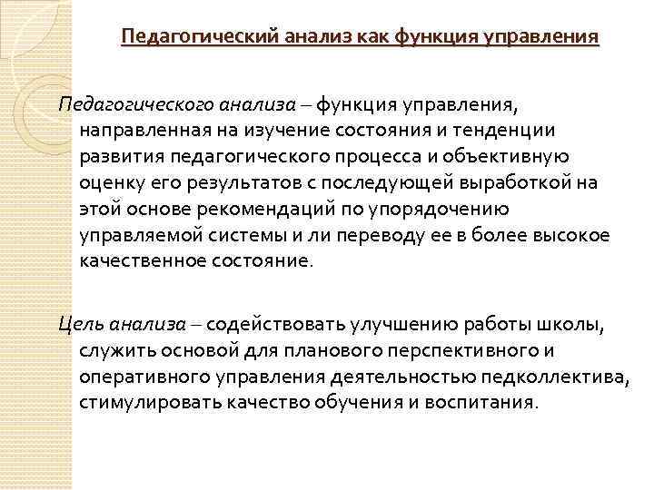 Педагогический анализ как функция управления Педагогического анализа – функция управления, направленная на изучение состояния