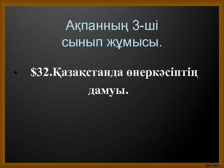 Ақпанның 3 -ші сынып жұмысы. • $32. Қазақстанда өнеркәсіптің дамуы. 